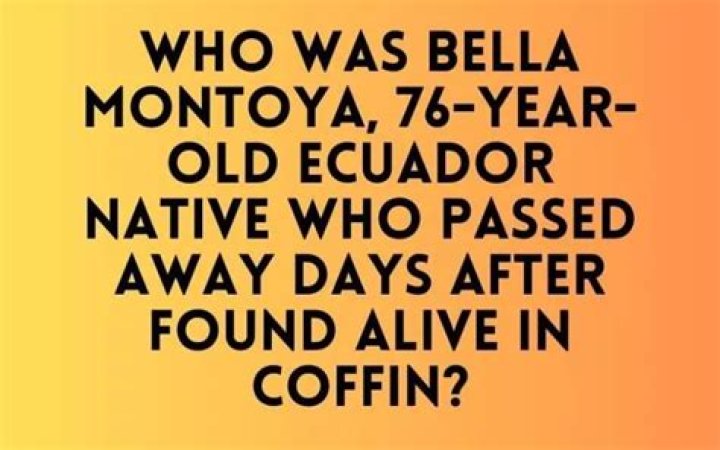 
Who was Bella Montoya, 76-year-old Ecuadorian dies days after found alive in coffin? 